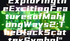 "Exploring the Exciting Features of Mahjong Ways 2: The Black Scatter Symbol"