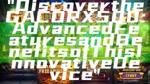 "Discover the GACORX500: Advanced Features and Benefits of This Innovative Device"