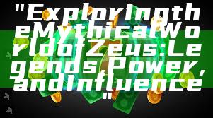 "Exploring the Mythical World of Zeus: Legends, Power, and Influence"